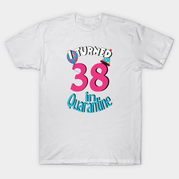 I turned 38 in quarantined T-Shirt by bratshirt